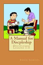 A Manual for Discpleship: Discipleship Lessons 1-5 