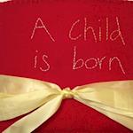 A Child Is Born: Peace on earth and good will toward men 