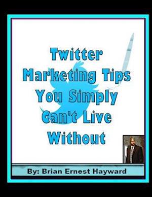 Twitter Marketing Tips You Simply Can't Live Without