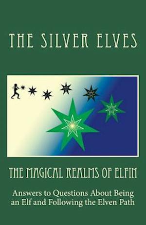 The Magical Realms of Elfin: Answers to Questions About Being an Elf and Following the Elven Path