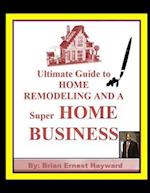 Ultimate Guide to Home Remodeling and a Super Home Business