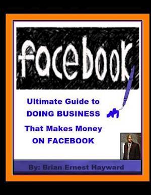 Ultimate Guide to Doing Business That Makes Money on Facebook