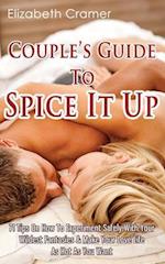 Couple's Guide To Spice It Up: 71 Tips On How To Experiment Safely With Your Wildest Fantasies & Make Your Love Life As Hot As You Want 