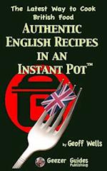 Authentic English Recipes in an Instant Pot: The Latest Way to Cook British Food 