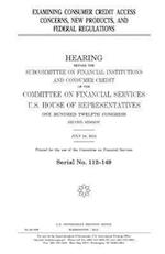 Examining Consumer Credit Access Concerns, New Products, and Federal Regulations