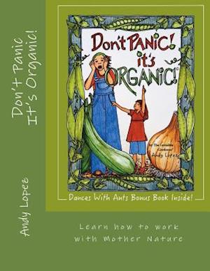 Don't Panic It's Organic!: Learn how to work with Mother Nature