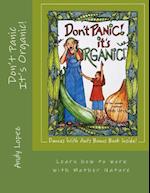 Don't Panic It's Organic!: Learn how to work with Mother Nature 
