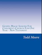 Gospel Magic Lessons for Children's Church for One Year - New Testament