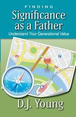 Finding Significance as a Father: Understand Your Generational Value 