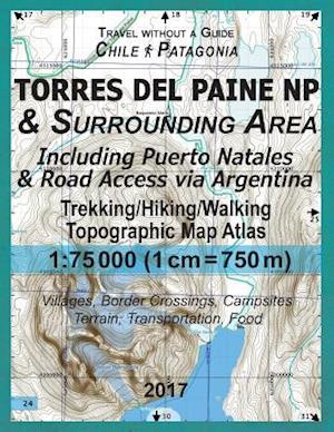 2017 Torres del Paine NP & Surrounding Area Including Puerto Natales & Road Access via Argentina Trekking/Hiking/Walking Topographic Map Atlas 1:75000
