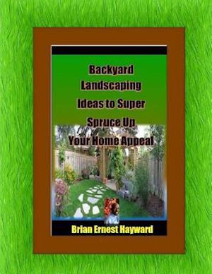 Backyard Landscaping Ideas to Super Spruce Up Your Home Appeal