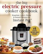 The Big Electric Pressure Cooker Cookbook: Breakfast, Lunch, Dinner & Dessert Recipes for Instant Pot ® 