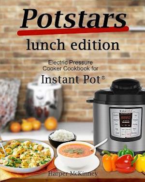 Potstars Lunch Edition: Electric Pressure Cooker Cookbook for Instant Pot ®