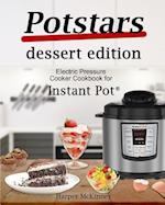 Potstars Dessert Edition: Electric Pressure Cooker Cookbook for Instant Pot ® 