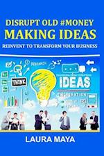 Disrupt Old #Money Making Ideas, Reinvent to Transform Your Business