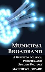 Municipal Broadband: A Guide to Politics, Policies, and Success Factors 