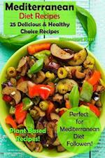 Mediterranean Diet Recipes: 25 Delicious & Healthy Choice Recipes - Perfect for Mediterranean Diet Followers! - Plant Based Recipes! 