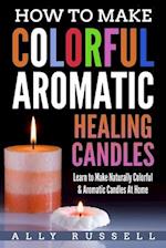 How to Make Colorful Aromatic Healing Candles