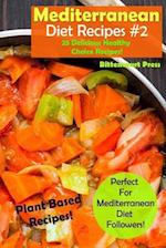 Mediterranean Diet Recipes - #2: 25 Delicious & Healthy Choice Recipes! - Perfect for Mediterranean Diet Followers! - Plant Based Recipes! 