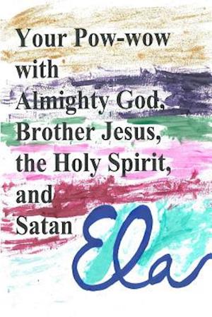 Your POW-Wow with Almighty God, Brother Jesus, the Holy Spirit and Satan