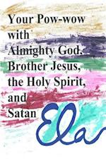 Your POW-Wow with Almighty God, Brother Jesus, the Holy Spirit and Satan