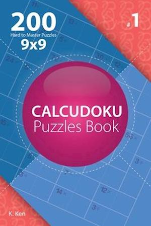 Calcudoku - 200 Hard to Master Puzzles 9x9 (Volume 1)