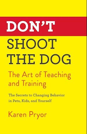 Don't Shoot the Dog: The Art of Teaching and Training (PB)
