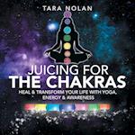 Juicing for the Chakras: Heal & Transform Your Life with Yoga, Energy & Awareness 