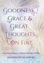 Goodness, Grace & Great Thoughts on Fire: How to Embrace 7 Billion Shades of You 