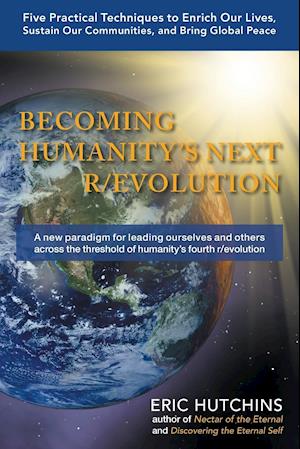 Becoming Humanity's Next R/Evolution: Five Practical Techniques to Enrich Our Lives and Sustain Our Communities