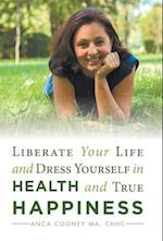 Liberate Your Life and Dress Yourself in Health and True Happiness