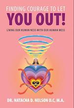 Finding Courage to Let You Out: Living Our Human-Ness with Our Human Mess 