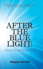 After the Blue Light: One Soul's Healing Journey: A Retrospective on Surviving Through and Thriving After Emotional Trauma 