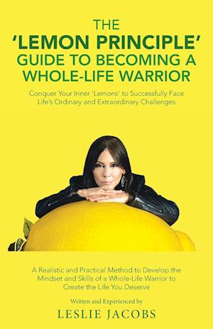 The 'Lemon Principle' Guide to Becoming a Whole-Life Warrior