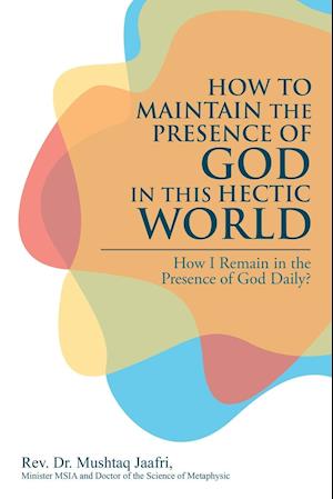 How to Maintain the Presence               of God in This Hectic World