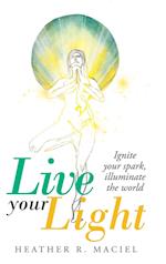 Live Your Light: Ignite Your Spark, Illuminate the World 