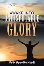 Awake into Undisputable Glory 