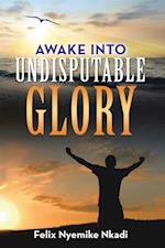 Awake into Undisputable Glory