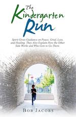 The Kindergarten Run: Spirit Gives Guidance on Peace, Grief, Loss, and Healing. They Also Explain How the Other Side Works and Who Gets to Go There. 