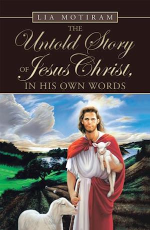 Untold Story of Jesus Christ, in His Own Words