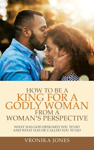 How to Be a King for a Godly Woman from a Woman's Perspective