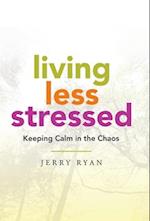 Living Less Stressed: Keeping Calm in the Chaos 