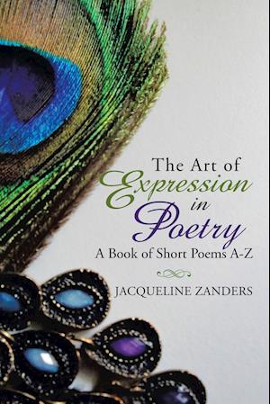 The Art of Expression in Poetry: A Book of Short Poems A-Z