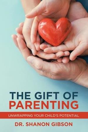 The Gift of Parenting: Unwrapping Your Child's Potential