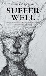 Suffer Well: Endure Necessary Suffering in Order to Avoid Unnecessary Suffering 