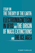 Essay on the Theory of the Earth: Electromagnetism in Ufos and the Origin of Mass Extinctions and the Ice Ages 