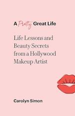 A Pretty Great Life: Life Lessons and Beauty Secrets from a Hollywood Makeup Artist 