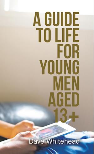 A Guide to Life for Young Men Aged 13+