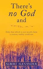 There's No God And: Only That Which Is Not Would Claim a Creator, Reality Could Not 
