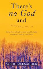 There's No God And: Only That Which Is Not Would Claim a Creator, Reality Could Not 